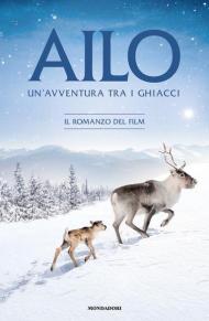 Ailo. Un'avventura tra i ghiacci. Il romanzo del film