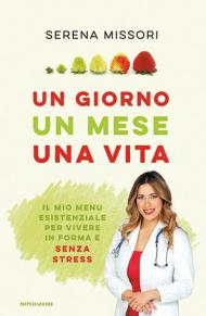 Un giorno, un mese, una vita. Il mio menu esistenziale per vivere in forma e senza stress