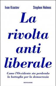 La rivolta antiliberale. Come l'Occidente sta perdendo la battaglia per la democrazia