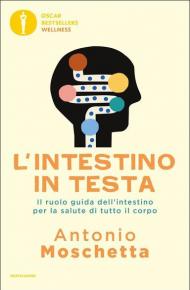 L' intestino in testa. Il ruolo guida dell'intestino per la salute di tutto il corpo