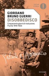 Disobbedisco. Cinquecento giorni di rivoluzione. Fiume 1919-1920