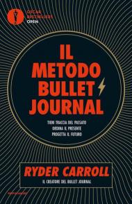 Il metodo Bullet Journal. Tieni traccia del passato, ordina il presente, progetta il futuro