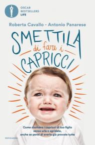 Smettila di fare i capricci. Come risolvere i capricci di tuo figlio senza urla o sgridate, anche se pensi di averle già provate tutte