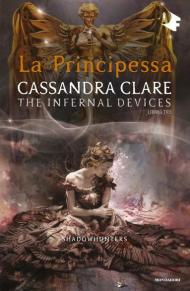 La principessa. Shadowhunters. The infernal devices. Vol. 3