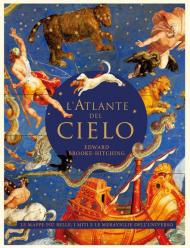 L' atlante del cielo. Le mappe più belle, i miti e le meraviglie dell'universo