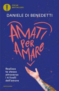 Amati per amare. Realizza te stesso attraverso i 4 livelli dell'amore