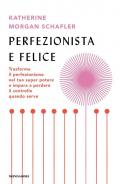 Perfezionista e felice. Trasforma il perfezionismo nel tuo super potere e impara a perdere il controllo quando serve