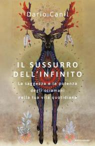 Il sussurro dell'infinito. La saggezza e la potenza degli sciamani nella tua vita quotidiana