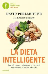 La dieta intelligente. Perché grano, carboidrati e zuccheri minacciano il nostro cervello