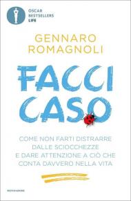 Facci caso. Come non farti distrarre dalle sciocchezze e dare attenzione a ciò che conta davvero nella vita