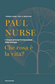 Che cosa è la vita? I cinque principi fondamentali della biologia