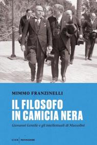 Filosofo in camicia nera. Giovanni Gentile e gli intellettuali di Mussolini (Il)