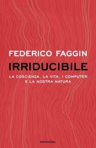 Irriducibile. La coscienza, la vita. i computer e la nostra natura