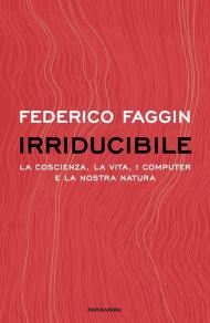 Irriducibile. La coscienza, la vita. i computer e la nostra natura