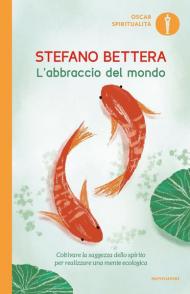 L' abbraccio del mondo. Coltivare la saggezza dello spirito per realizzare una mente ecologica