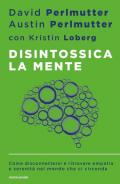 Disintossica la mente. Come disconnettersi e ritrovare empatia e serenità nel mondo che ci circonda