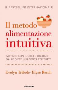 Il metodo Alimentazione intuitiva. Fai pace con il cibo e liberati dalle diete una volta per tutte