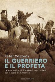 Il guerriero e il profeta. La lotta eroica di due grandi capi indiani per il cuore dell'America