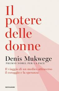 Potere delle donne. Il viaggio di un medico attraverso il coraggio e la speranza (Il)