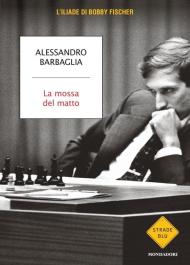 La mossa del matto. L'Iliade di Bobby Fischer