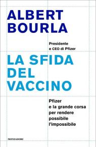 La sfida del vaccino. Pfizer e la grande corsa per rendere possibile l'impossibile