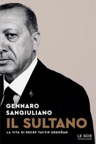 Il sultano. La vita di Recep Tayyip Erdogan