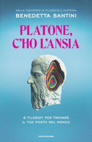 Platone, c'ho l'ansia. 8 filosofi per trovare il tuo posto nel mondo