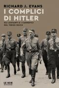 I complici di Hitler. Gli aiutanti e i carnefici del Terzo Reich