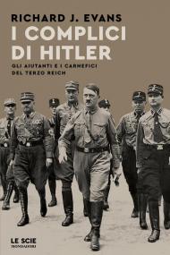I complici di Hitler. Gli aiutanti e i carnefici del Terzo Reich