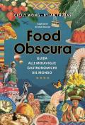 Food obscura. Guida alle meraviglie gastronomiche del mondo