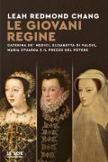 Le giovani regine. Caterina de' Medici, Elisabetta di Valois, Maria Stuarda e il prezzo del potere