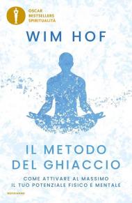 Il metodo del ghiaccio. Come attivare al massimo il tuo potenziale fisico e mentale