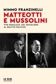 Matteotti e Mussolini. Vite parallele. Dal socialismo al delitto politico