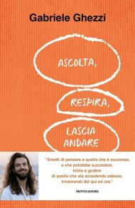 Ascolta, respira, lascia andare. Smetti di pensare a quello che è successo o che potrebbe succedere. Inizia a godere di quello che sta accadendo adesso