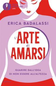 L'arte di amarsi. Guarire dall'idea di non essere all'altezza