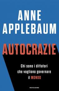 Autocrazie. Chi sono i dittatori che vogliono governare il mondo