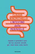 L'intestino delle meraviglie. Impara a prenderti cura del tuo secondo cervello per stare bene come meriti