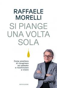 Si piange una volta sola. Come smettere di rimuginare sul passato e ricominciare a vivere