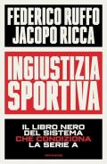 Ingiustizia sportiva. Il libro nero del sistema che condiziona la Serie A