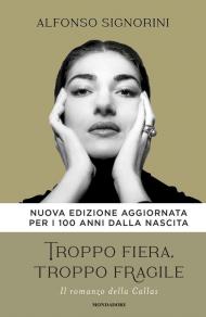 Troppo fiera, troppo fragile. Il romanzo della Callas. Nuova ediz.