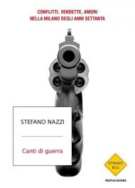 Canti di guerra. Conflitti, vendette, amori nella Milano degli anni Settanta