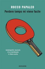 Perdere tempo mi viene facile. Autobiografia musicata di un meridionale in libera uscita