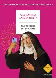La saggezza del convento. Come le monache del XVI secolo possono salvarti la vita