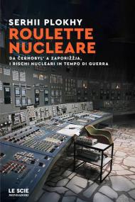 Roulette nucleare. Da Cernobyl' a Zaporižžja, i rischi nucleari in tempo di guerra