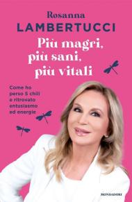 Più magri, più sani, più vitali. Come ho perso 5 chili e ritrovato entusiasmo ed energie