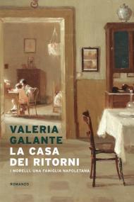 La casa dei ritorni. I Morelli, una famiglia napoletana