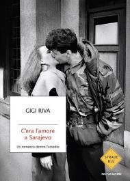 C'era l'amore a Sarajevo. Un romanzo dentro l'assedio
