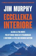 Eccellenza interiore. Allena la tua mente per ottenere risultati straordinari e costruire la vita che desideri davvero