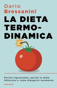 La dieta termodinamica. Perché ingrassiamo, perché le diete falliscono e come dimagrire veramente
