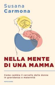 Nella mente di una mamma. Come cambia il cervello delle donne in gravidanza e maternità